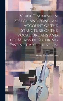 Hardcover Voice Training in Speech and Song, an Account of the Structure of the Vocal Organs and the Means of Securing Distinct Articulation Book