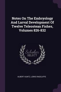 Paperback Notes On The Embryology And Larval Development Of Twelve Teleostean Fishes, Volumes 826-832 Book