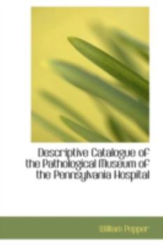 Descriptive Catalogue of the Pathological Museum of the Pennsylvania Hospital