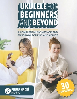 Paperback Ukulele for Beginners and Beyond: A Complete Music Method and Songbook for Kids and Adults Book