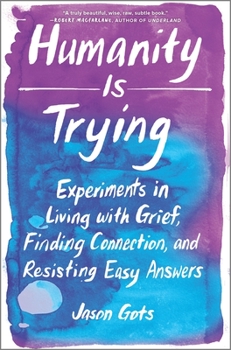 Hardcover Humanity Is Trying: Experiments in Living with Grief, Finding Connection, and Resisting Easy Answers Book