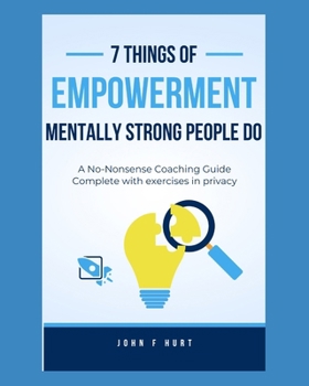 Paperback 7 Things of Empowerment Mentally Strong People Do: A No-Nonsense Coaching Guide with Exercises in Privacy Book