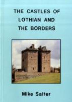 Paperback The Castles of Lothian and the Borders: A Guide to Castles and Castellated Houses from the 12th Century to the Early 17th Century in the Counties of E Book