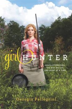 Hardcover Girl Hunter: Revolutionizing the Way We Eat, One Hunt at a Time Book