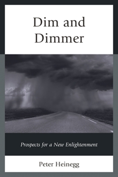 Paperback Dim and Dimmer: Prospects for a New Enlightenment Book