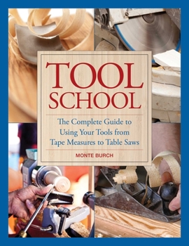 Hardcover Tool School: The Complete Guide to Using Your Tools from Tape Measures to Table Saws Book