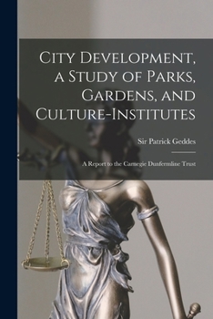Paperback City Development, a Study of Parks, Gardens, and Culture-institutes; a Report to the Carnegie Dunfermline Trust Book