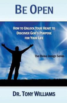 Paperback Be Open: How to Unlock Your Heart to Discover God's Purpose for Your Life Book