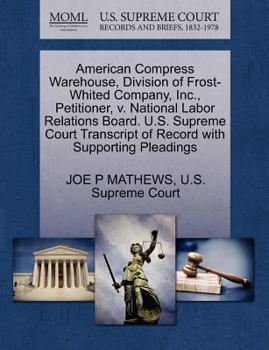 Paperback American Compress Warehouse, Division of Frost-Whited Company, Inc., Petitioner, V. National Labor Relations Board. U.S. Supreme Court Transcript of R Book