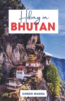 Paperback Hiking in Bhutan 2024: A Comprehensive Guide to Explore Iconic Trails in Bhutan - Unveiling the Majesty of the Himalayas, Paro Valley, Bumtha Book