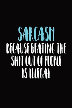 Paperback Sarcasm Because Beating The Shit Out Of People Is Illegal: Journal, Blank Lined Notebook, Funny Quote Diary, Sarcastic Gift For Men And Women Book