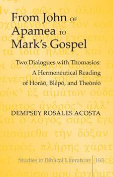 Hardcover From John of Apamea to Mark's Gospel: Two Dialogues with Thomasios: A Hermeneutical Reading of Horá&#333;, Blép&#333;, and The&#333;ré&#333; Book