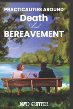 Practicalities Around Death and Bereavement. (Helping you through Loss and Bereavement.)