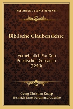 Paperback Biblische Glaubenslehre: Vornehmlich Fur Den Praktischen Gebrauch (1840) [German] Book