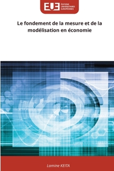 Le fondement de la mesure et de la modélisation en économie (French Edition)