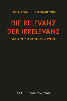 Die Relevanz Der Irrelevanz: Aufsatze Zur Medienphilosophie 2010-2021