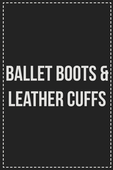 Paperback Ballet Boots and Leather Cuffs: Better Than Your Average Greeting Card: Novelty Lined Notebook For Documenting Your Lifestyle Adventures, Sexual Fanta Book