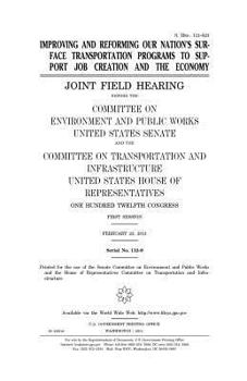 Improving and reforming our nation’s surface transportation programs to support job creation and the economy : joint field hearing before the ... the Committee on Transportation and Infrastru