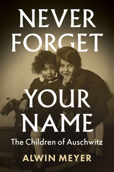 Hardcover Never Forget Your Name: The Children of Auschwitz Book