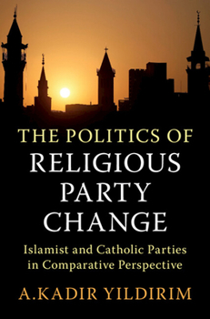 Hardcover The Politics of Religious Party Change: Islamist and Catholic Parties in Comparative Perspective Book