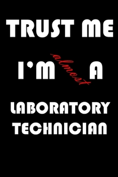 Trust Me I'm Almost  Laboratory technician: A Journal to organize your life and working on your goals : Passeword tracker, Gratitude journal, To do ... Weekly meal planner, 120 pages , matte cover