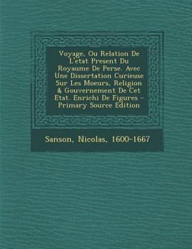 Paperback Voyage, Ou Relation de L'Etat Present Du Royaume de Perse. Avec Une Dissertation Curieuse Sur Les Moeurs, Religion & Gouvernement de CET Etat. Enrichi [French] Book