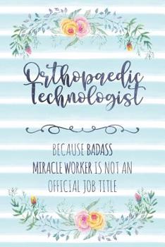 Paperback Orthopaedic Technologist: Because Badass Miracle Worker Is Not An Official Job Title Book