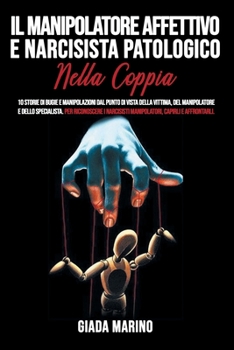 Paperback Il manipolatore affettivo e narcisista patologico nella coppia: 10 storie di bugie e manipolazioni dal punto di vista della vittima, del manipolatore [Italian] Book