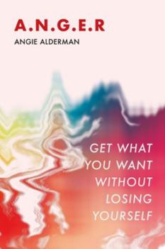 Paperback A.N.G.E.R.: Get What You Want Without Losing Yourself Book