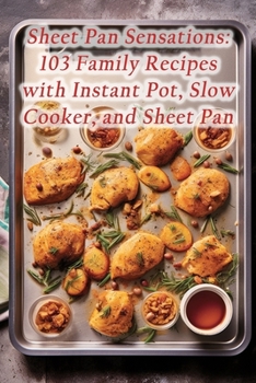Paperback Sheet Pan Sensations: 103 Family Recipes with Instant Pot, Slow Cooker, and Sheet Pan Book