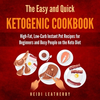 Paperback The Quick and Easy Ketogenic Cookbook: High-Fat, Low-Carb Instant Pot Recipes for Beginners and Busy People on the Keto Diet Book