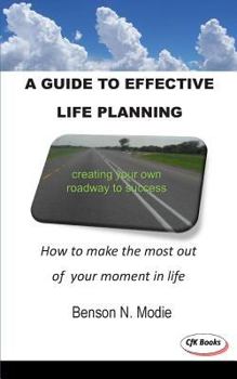 A Guide to Effective Life Planning: How to Make the Most Out of Your Moment in Life