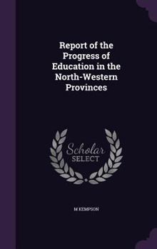 Hardcover Report of the Progress of Education in the North-Western Provinces Book