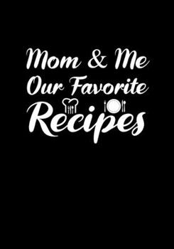 Paperback Mom & Me Our Favorite Recipes.: Blank Recipe Journal to Write in Favorite Recipes and Meals, Blank Recipe Book and Cute Personalized Empty Cookbook, G Book