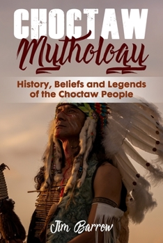 Paperback Choctaw Mythology: History, Beliefs and Legends of the Choctaw People Book