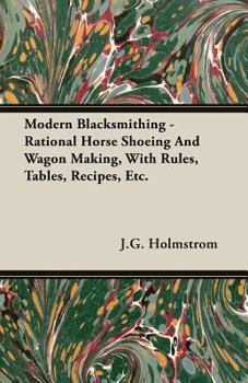 Modern Blacksmithing, Rational Horse Shoeing and Wagon Making, With Rules, Tables, Recipes, etc.