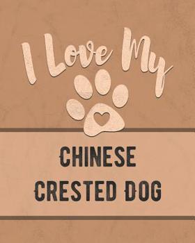 Paperback I Love My Chinese Crested Dog: Keep Track of Your Dog's Life, Vet, Health, Medical, Vaccinations and More for the Pet You Love Book