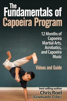 Paperback The Fundamentals of Brazilian Capoeira Program: 12 Months of Capoeira Martial Arts, Acrobatics, and Capoeira Music Book