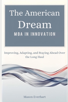 The American Dream MBA in Innovation: Improving, Adapting, and Staying Ahead Over the Long Haul