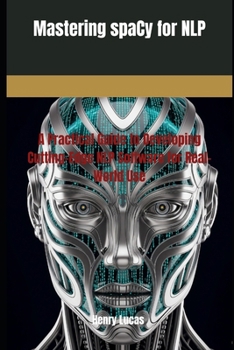 Paperback Mastering spaCy for NLP: A Practical Guide to Developing Cutting-Edge NLP Software for Real-World Use Book