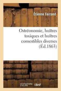Paperback Ostréonomie, Huîtres Toxiques Et Huîtres Comestibles Diverses: de Leurs Différentes Compositions Et Des Choix Que Doit En Faire La Thérapeutique [French] Book