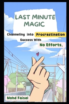 Paperback Last Minute Magic: Channeling Procrastination into Success With No Efforts. Book