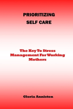 Paperback Prioritizing Self-Care: The Key To Stress Management For Working Mothers Book