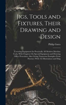 Hardcover Jigs, Tools and Fixtures, Their Drawing and Design: (Covering Equipment for Practically All Modern Machine Tools, With Chapters On Special Equipment a Book