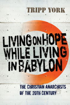 Paperback Living on Hope While Living in Babylon: The Christian Anarchists of the 20th Century Book