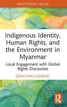 Paperback Indigenous Identity, Human Rights, and the Environment in Myanmar: Local Engagement with Global Rights Discourses Book