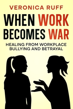 Paperback When Work Becomes War: Healing From Workplace Bullying and Betrayal Book