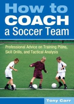 Paperback How to Coach a Soccer Team: Professional Advice on Training Plans, Skill Drills, and Tactical Analysis Book