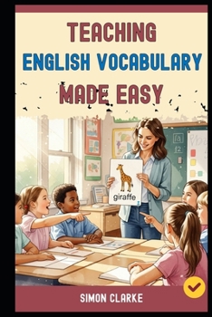 Paperback Teaching English Vocabulary Made Easy: A Teacher's Handbook From Basics to Advanced Techniques for Making Vocabulary Fun, Fast, and Unforgettable in 1 Book