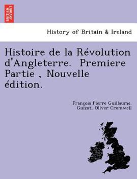 Paperback Histoire de La Revolution D'Angleterre. Premiere Partie, Nouvelle Edition. [French] Book